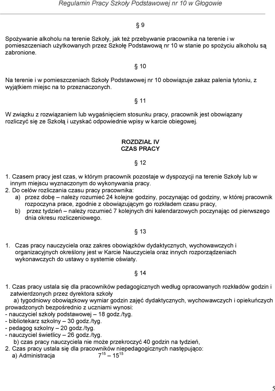 W związku z rozwiązaniem lub wygaśnięciem stosunku pracy, pracownik jest obowiązany rozliczyć się ze Szkołą i uzyskać odpowiednie wpisy w karcie obiegowej. 9 10 11 ROZDZIAŁ IV CZAS PRACY 12 1.