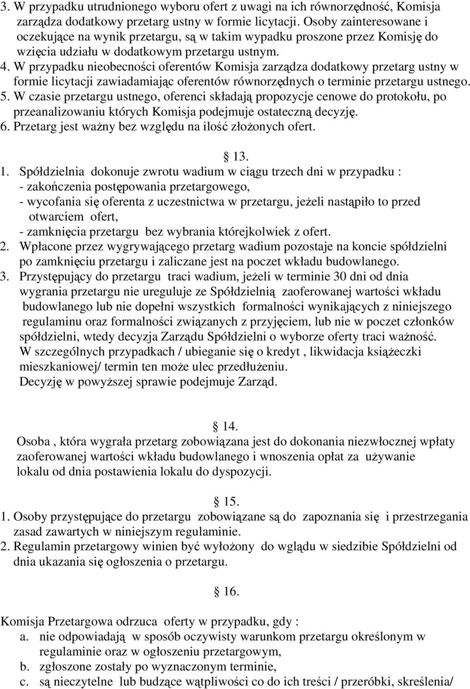 W przypadku nieobecności oferentów Komisja zarządza dodatkowy przetarg ustny w formie licytacji zawiadamiając oferentów równorzędnych o terminie przetargu ustnego. 5.