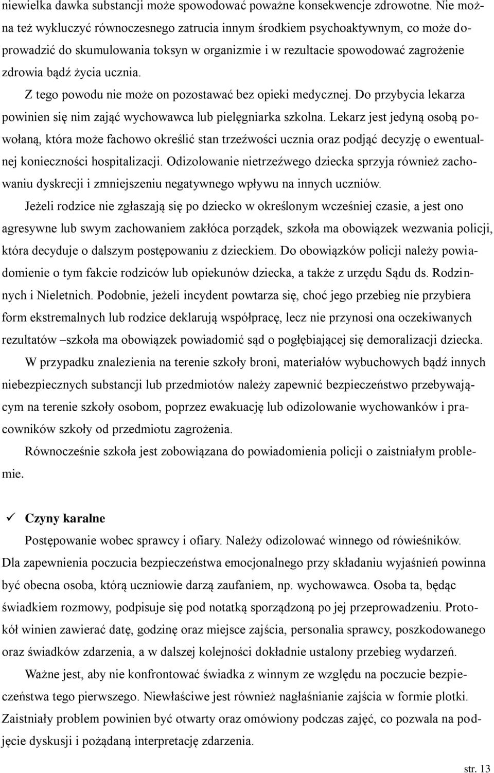 Z tego powodu nie może on pozostawać bez opieki medycznej. Do przybycia lekarza powinien się nim zająć wychowawca lub pielęgniarka szkolna.