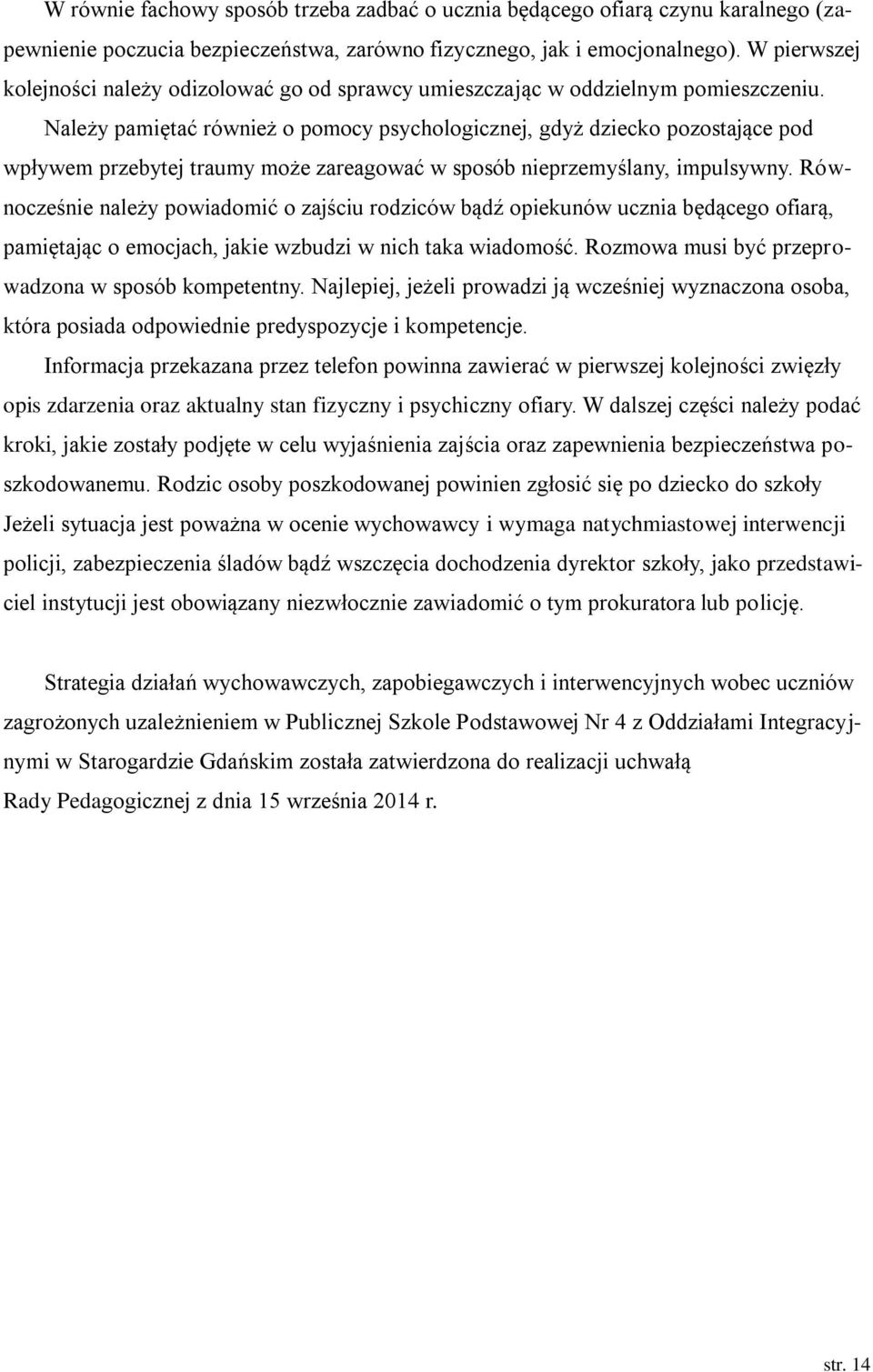 Należy pamiętać również o pomocy psychologicznej, gdyż dziecko pozostające pod wpływem przebytej traumy może zareagować w sposób nieprzemyślany, impulsywny.