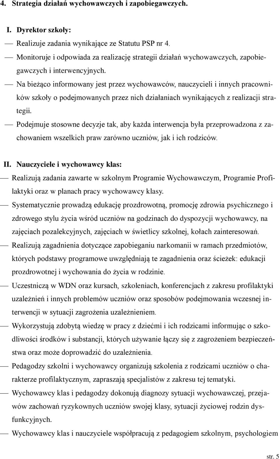 Na bieżąco informowany jest przez wychowawców, nauczycieli i innych pracowników szkoły o podejmowanych przez nich działaniach wynikających z realizacji strategii.