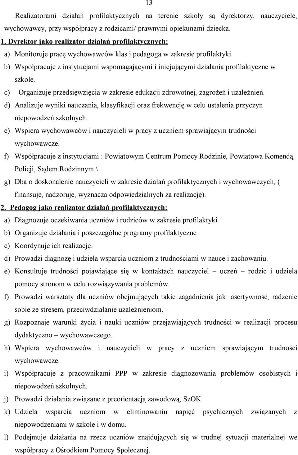 b) Współpracuje z instytucjami wspmagającymi i inicjującymi działania prfilaktyczne w szkle. c) Organizuje przedsięwzięcia w zakresie edukacji zdrwtnej, zagrżeń i uzależnień.