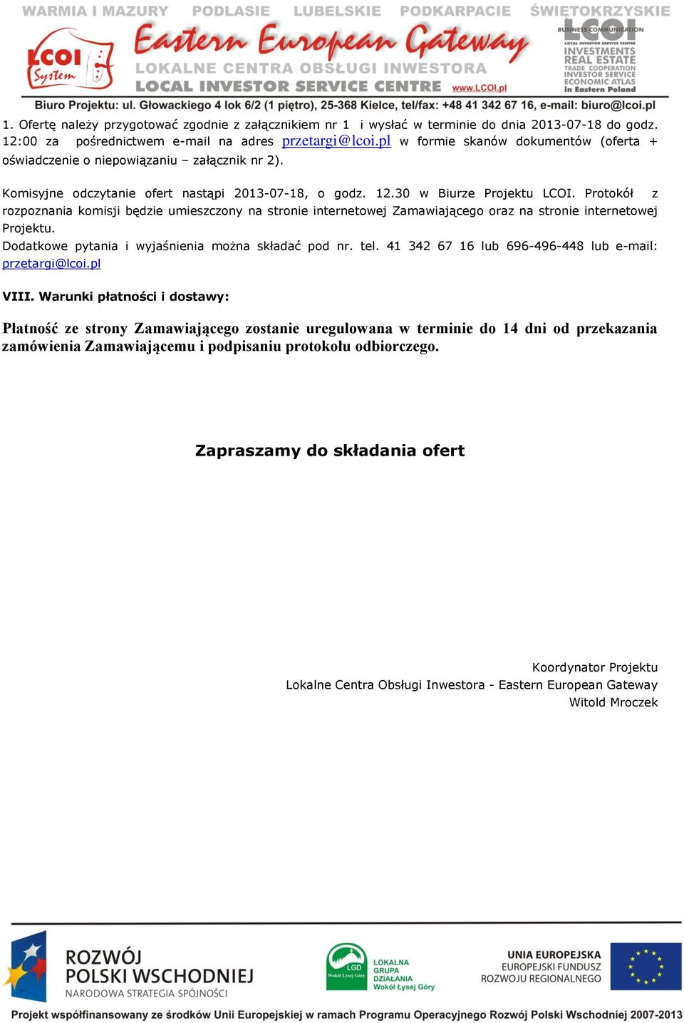 Protokół z rozpoznania komisji będzie umieszczony na stronie internetowej Zamawiającego oraz na stronie internetowej Projektu. Dodatkowe pytania i wyjaśnienia można składać pod nr. tel.