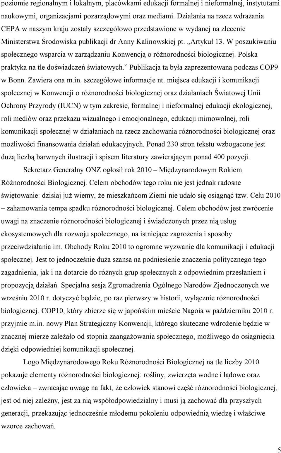 W poszukiwaniu społecznego wsparcia w zarządzaniu Konwencją o różnorodności biologicznej. Polska praktyka na tle doświadczeń światowych. Publikacja ta była zaprezentowana podczas COP9 w Bonn.