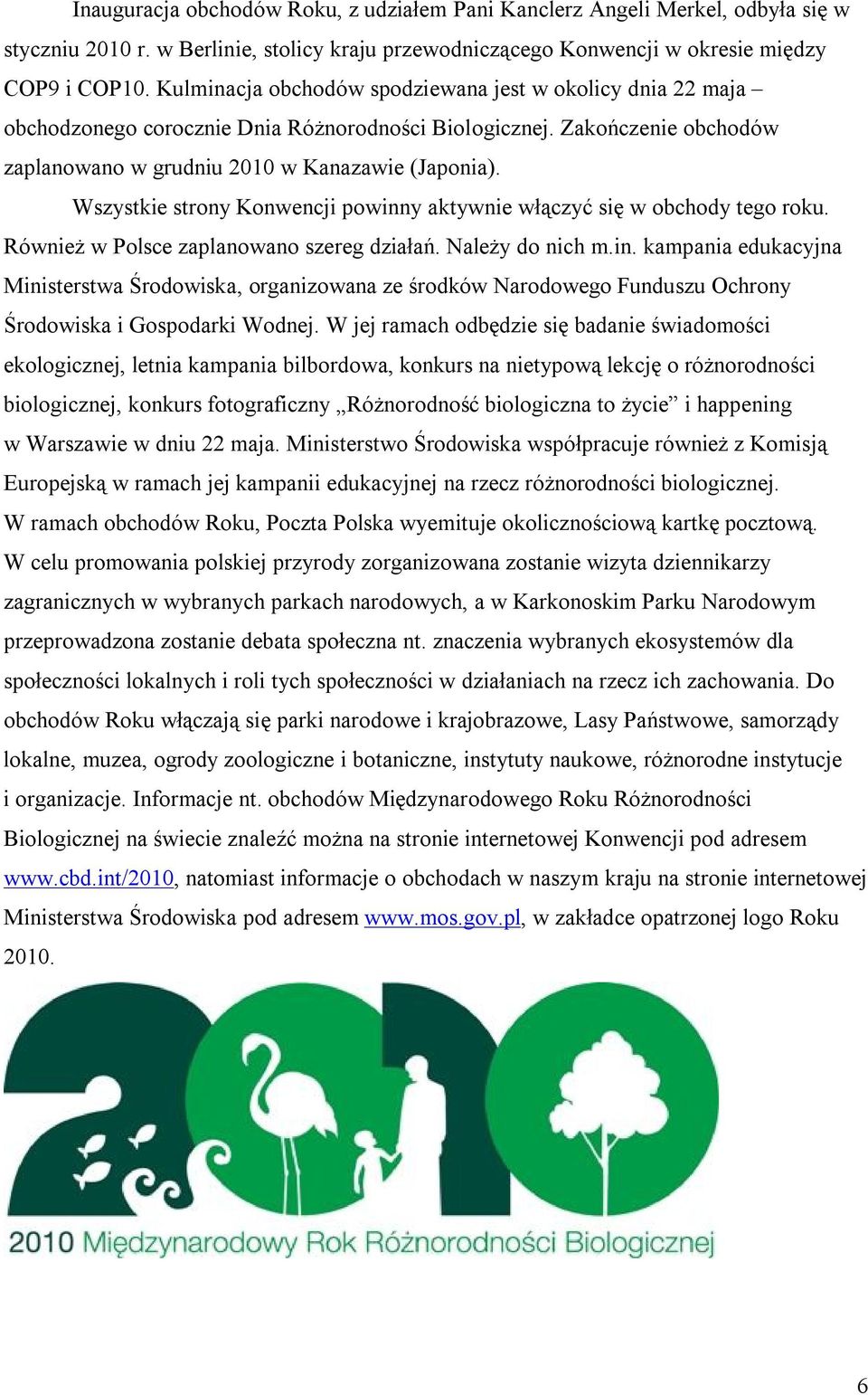Wszystkie strony Konwencji powinny aktywnie włączyć się w obchody tego roku. Również w Polsce zaplanowano szereg działań. Należy do nich m.in. kampania edukacyjna Ministerstwa Środowiska, organizowana ze środków Narodowego Funduszu Ochrony Środowiska i Gospodarki Wodnej.