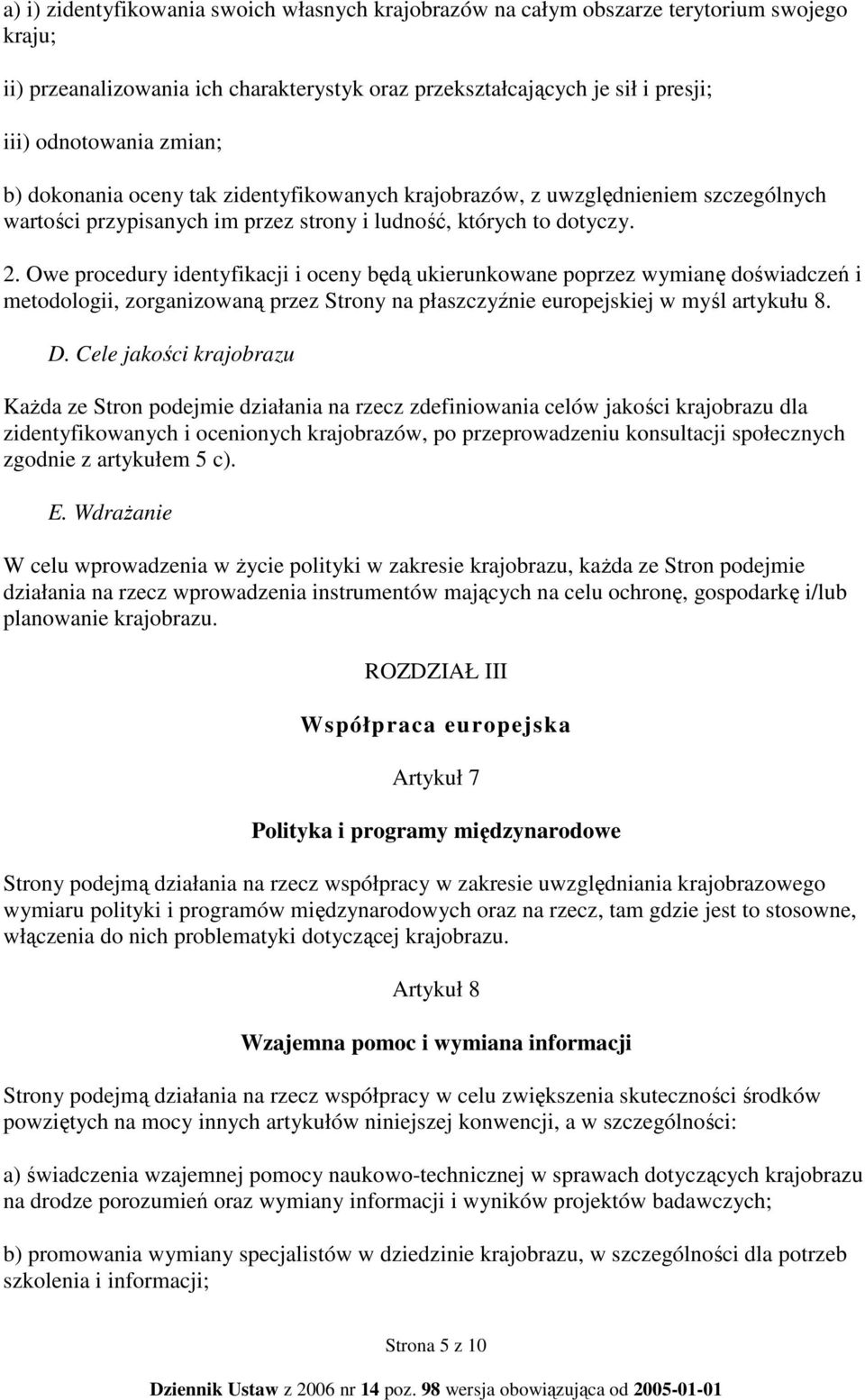 Owe procedury identyfikacji i oceny będą ukierunkowane poprzez wymianę doświadczeń i metodologii, zorganizowaną przez Strony na płaszczyźnie europejskiej w myśl artykułu 8. D.