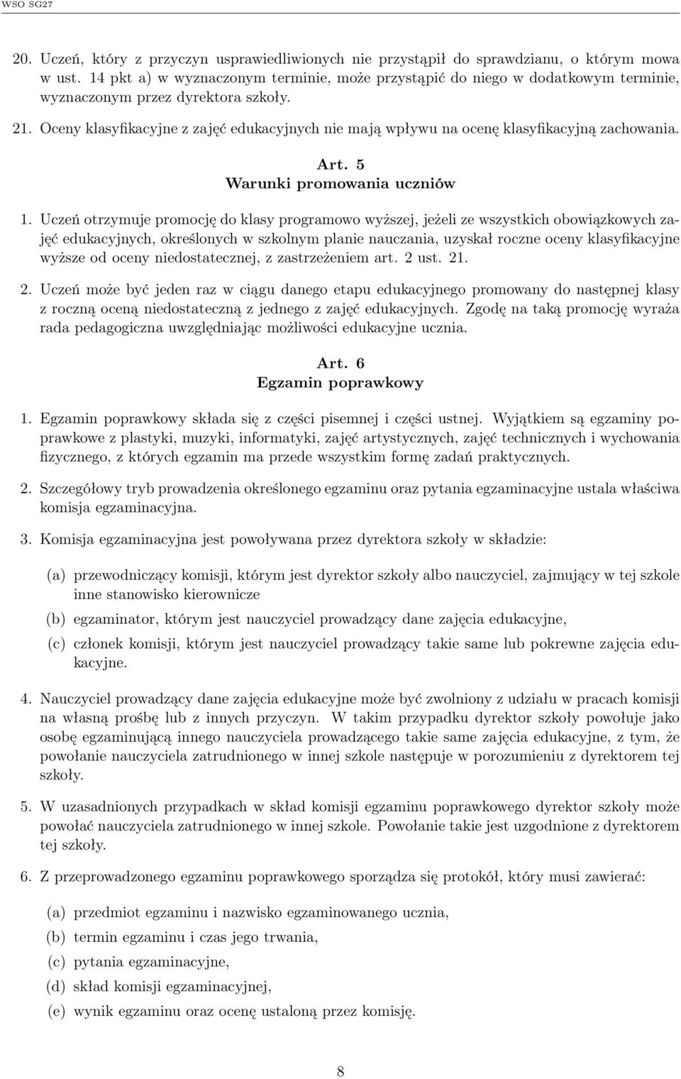 Oceny klasyfikacyjne z zajęć edukacyjnych nie mają wpływu na ocenę klasyfikacyjną zachowania. Art. 5 Warunki promowania uczniów 1.