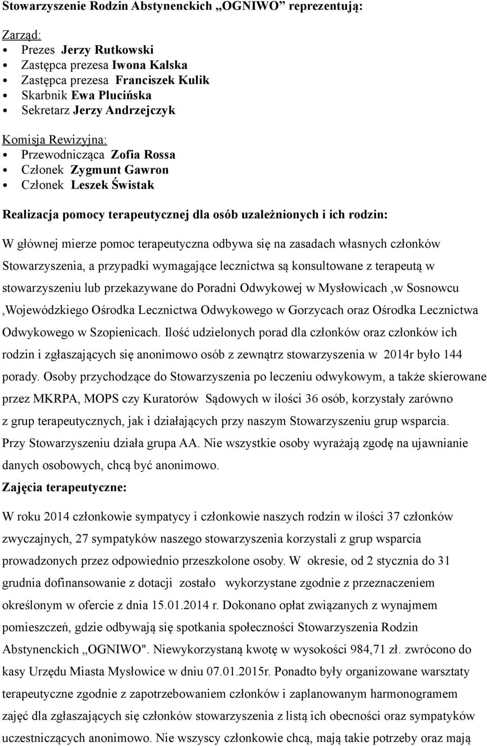 terapeutyczna odbywa się na zasadach własnych członków Stowarzyszenia, a przypadki wymagające lecznictwa są konsultowane z terapeutą w stowarzyszeniu lub przekazywane do Poradni Odwykowej w