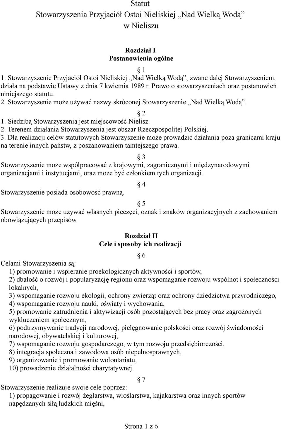 Prawo o stowarzyszeniach oraz postanowień niniejszego statutu. 2. Stowarzyszenie może używać nazwy skróconej Stowarzyszenie Nad Wielką Wodą. 2 1. Siedzibą Stowarzyszenia jest miejscowość Nielisz. 2. Terenem działania Stowarzyszenia jest obszar Rzeczpospolitej Polskiej.