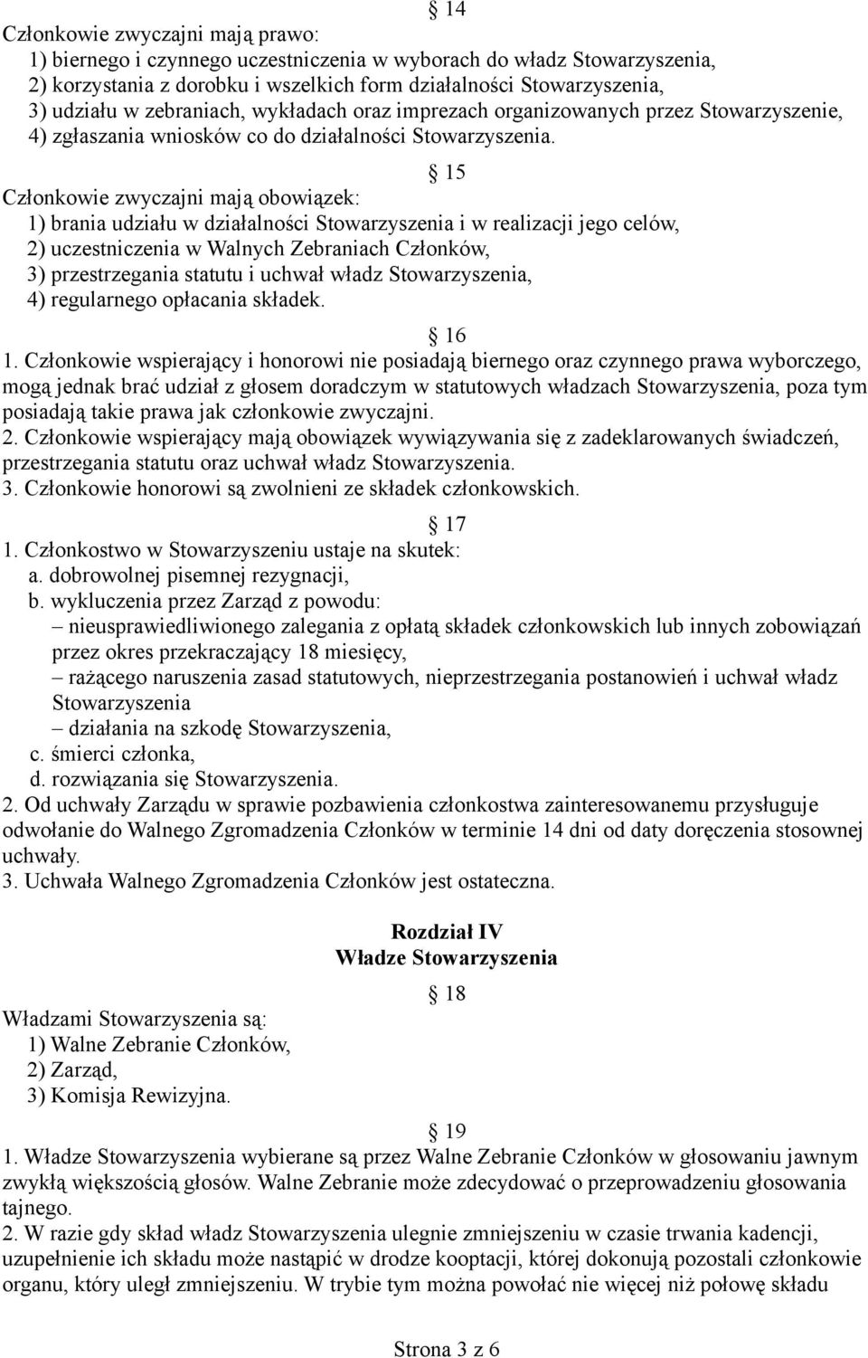 15 Członkowie zwyczajni mają obowiązek: 1) brania udziału w działalności Stowarzyszenia i w realizacji jego celów, 2) uczestniczenia w Walnych Zebraniach Członków, 3) przestrzegania statutu i uchwał