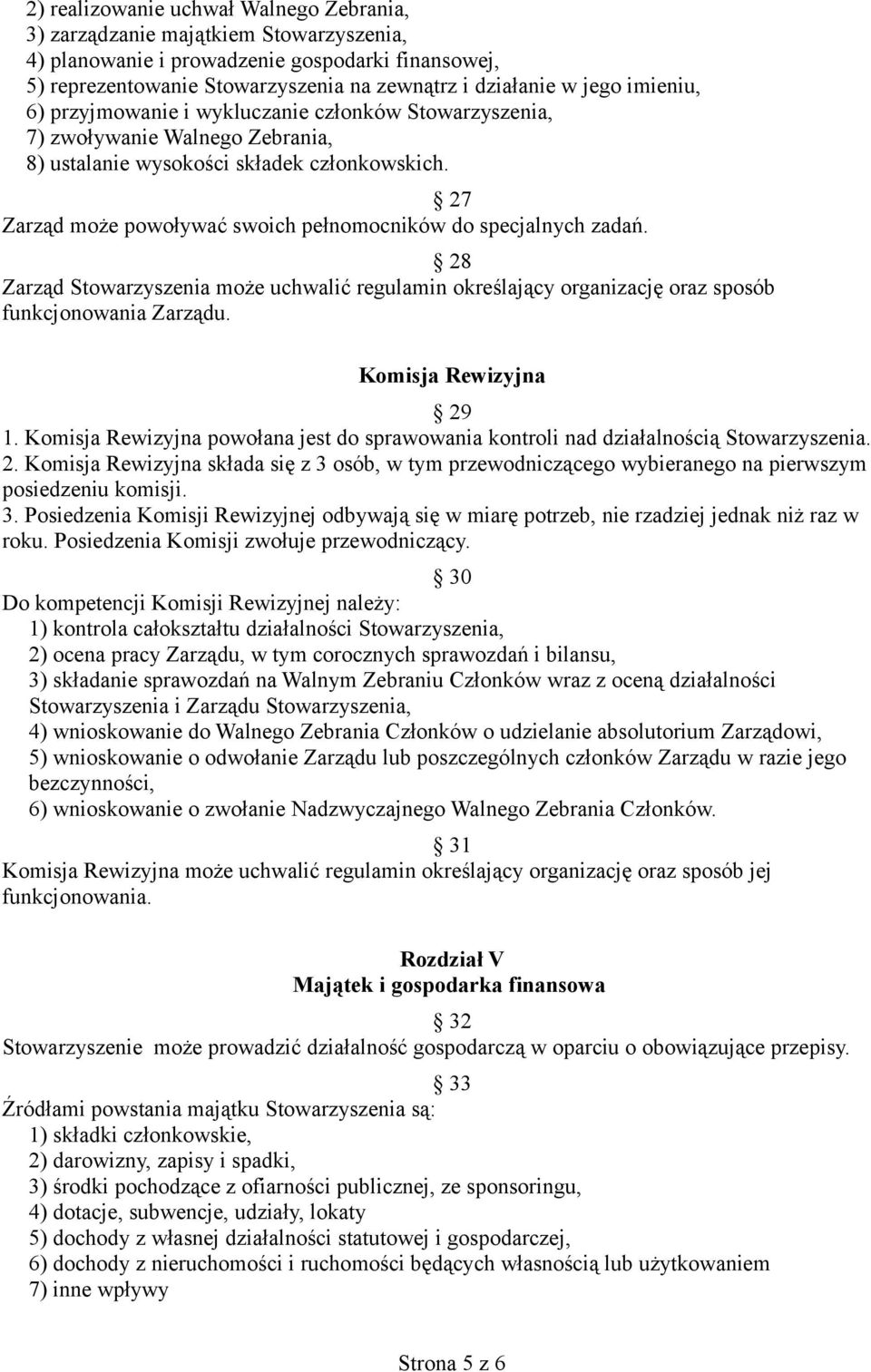 27 Zarząd może powoływać swoich pełnomocników do specjalnych zadań. 28 Zarząd Stowarzyszenia może uchwalić regulamin określający organizację oraz sposób funkcjonowania Zarządu. Komisja Rewizyjna 29 1.