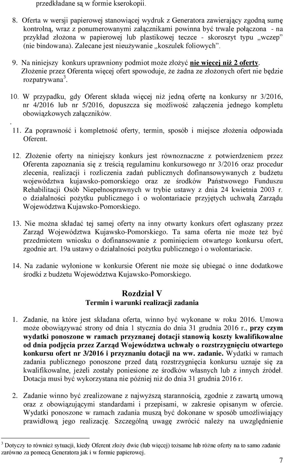 plastikowej teczce - skoroszyt typu wczep (nie bindowana). Zalecane jest nieużywanie koszulek foliowych. 9. Na niniejszy konkurs uprawniony podmiot może złożyć nie więcej niż 2 oferty.