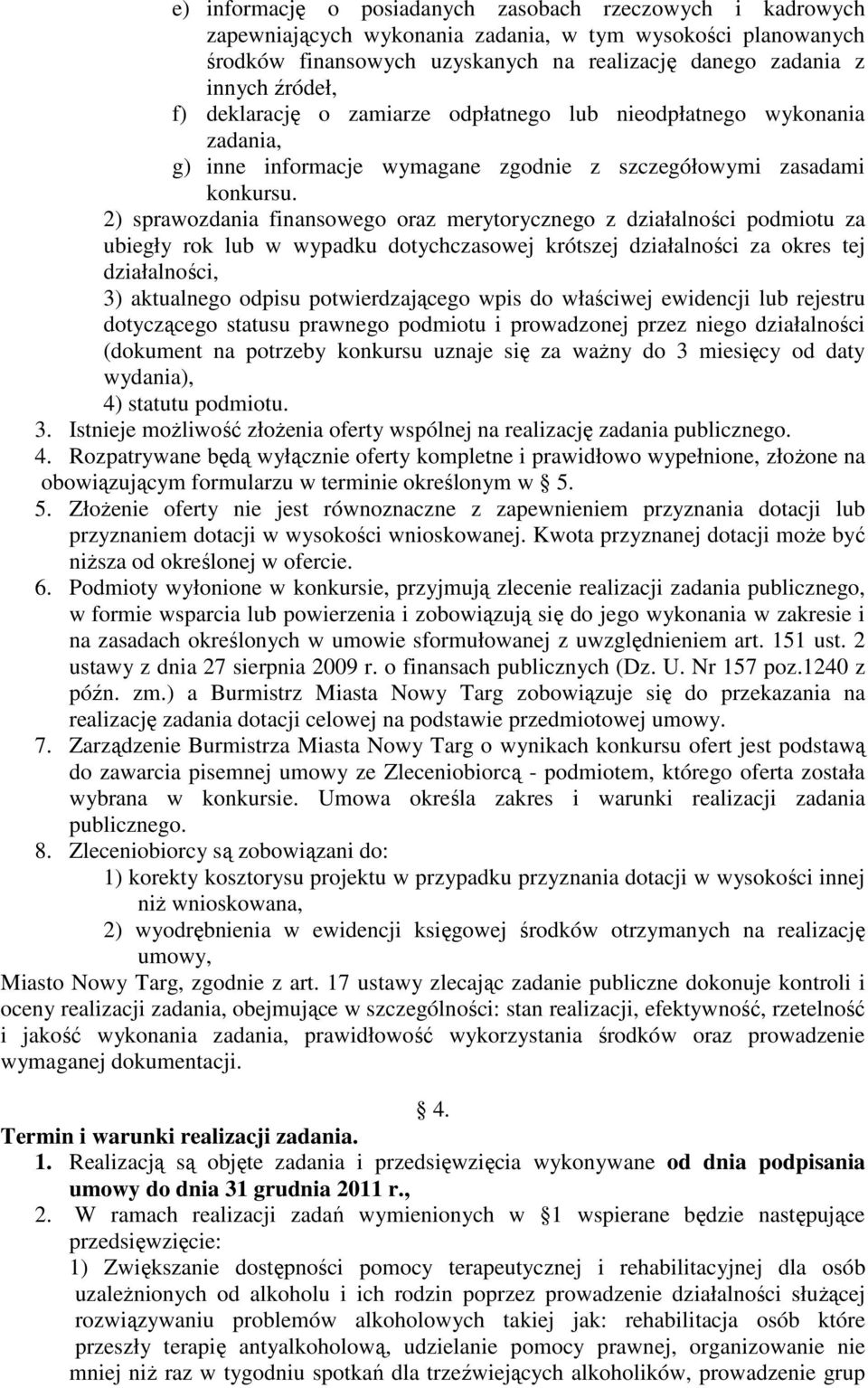 2) sprawozdania finansowego oraz merytorycznego z działalności podmiotu za ubiegły rok lub w wypadku dotychczasowej krótszej działalności za okres tej działalności, 3) aktualnego odpisu