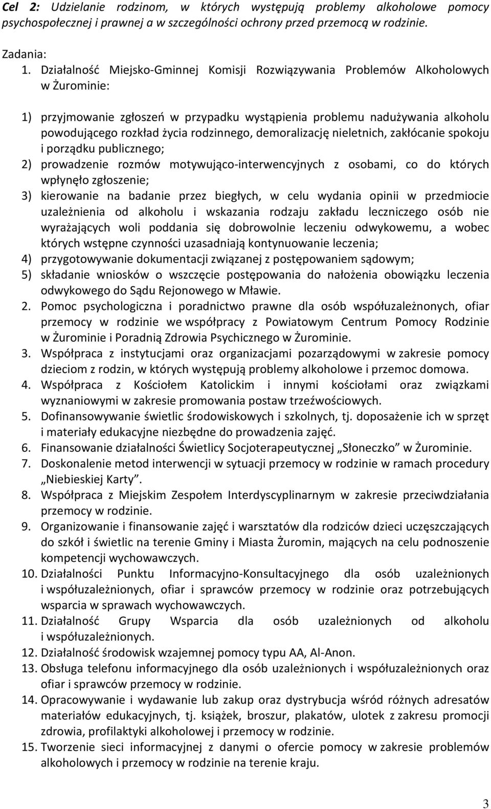 rodzinnego, demoralizację nieletnich, zakłócanie spokoju i porządku publicznego; 2) prowadzenie rozmów motywująco-interwencyjnych z osobami, co do których wpłynęło zgłoszenie; 3) kierowanie na