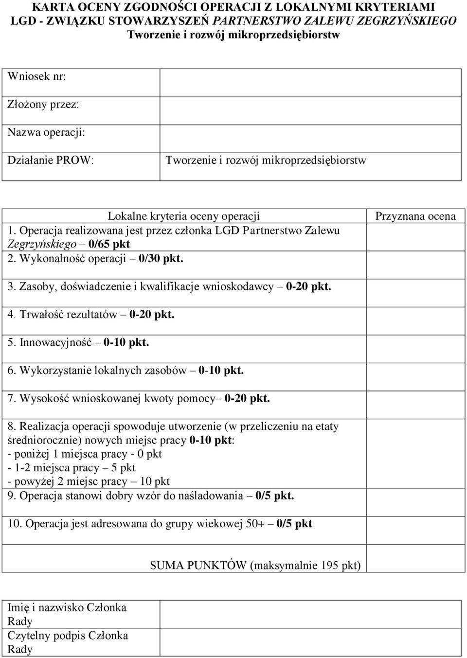 Wykonalność operacji 0/30 pkt. Przyznana ocena 3. Zasoby, doświadczenie i kwalifikacje wnioskodawcy 0-20 pkt. 4. Trwałość rezultatów 0-20 pkt. 5. Innowacyjność 0-10 pkt. 6.