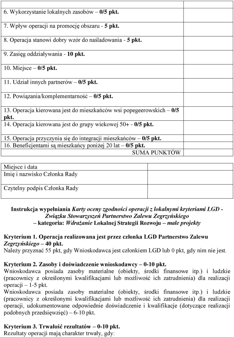 Operacja kierowana jest do grupy wiekowej 50+ - 0/5 pkt. 15. Operacja przyczynia się do integracji mieszkańców 0/5 pkt. 16. Beneficjentami są mieszkańcy poniżej 20 lat 0/5 pkt.