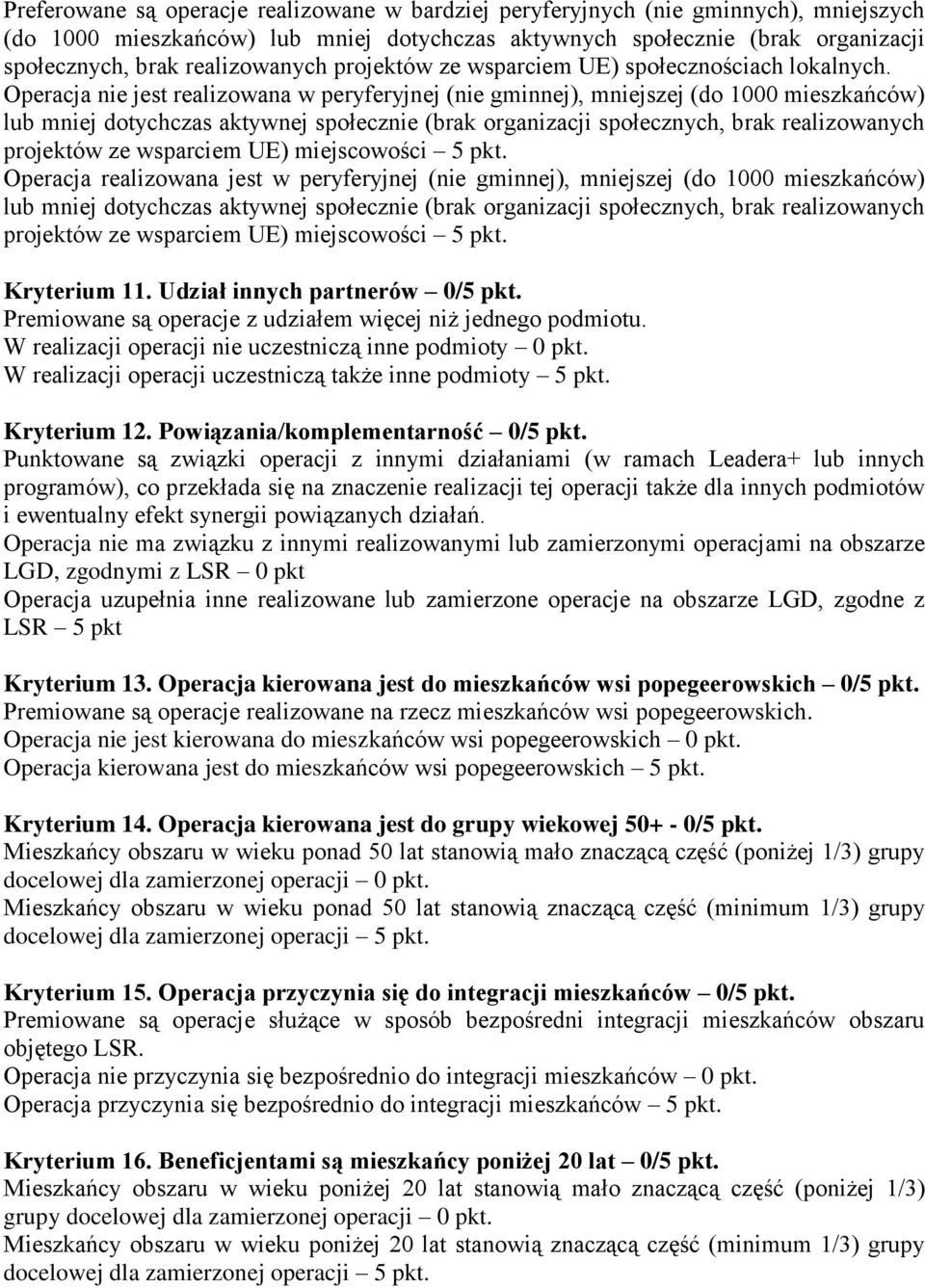 Operacja nie jest realizowana w peryferyjnej (nie gminnej), mniejszej (do 1000 mieszkańców) lub mniej dotychczas aktywnej społecznie (brak organizacji społecznych, brak realizowanych projektów ze