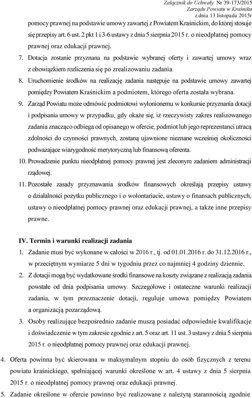 Uruchomienie środków na realizację zadania następuje na podstawie umowy zawartej pomiędzy Powiatem Kraśnickim a podmiotem, którego oferta została wybrana. 9.