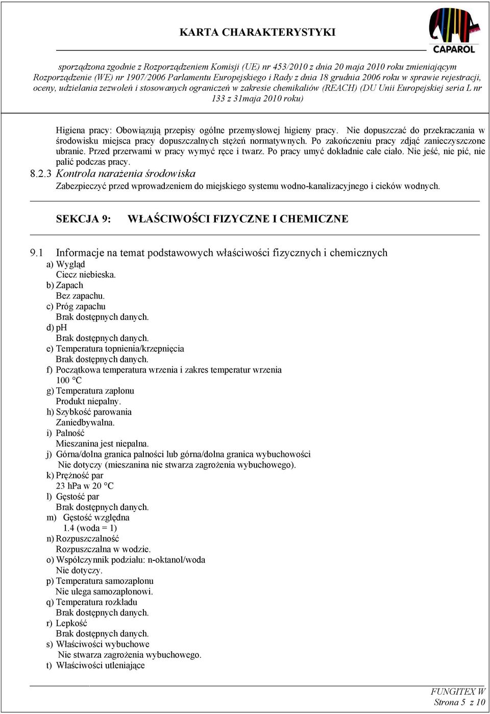 3 Kontrola narażenia środowiska Zabezpieczyć przed wprowadzeniem do miejskiego systemu wodno-kanalizacyjnego i cieków wodnych. SEKCJA 9: WŁAŚCIWOŚCI FIZYCZNE I CHEMICZNE 9.