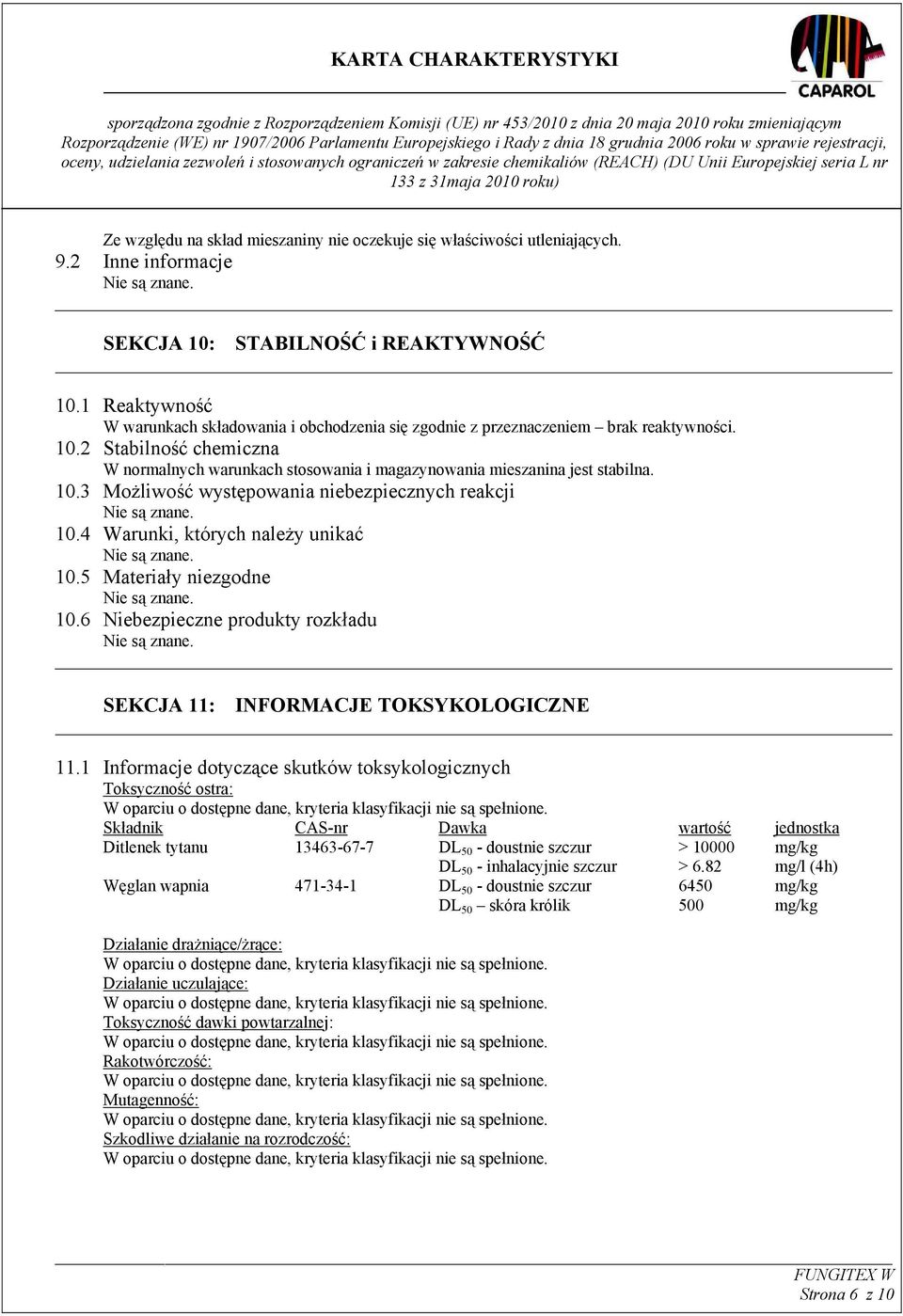 2 Stabilność chemiczna W normalnych warunkach stosowania i magazynowania mieszanina jest stabilna. 10.3 Możliwość występowania niebezpiecznych reakcji Nie są znane. 10.4 Warunki, których należy unikać Nie są znane.