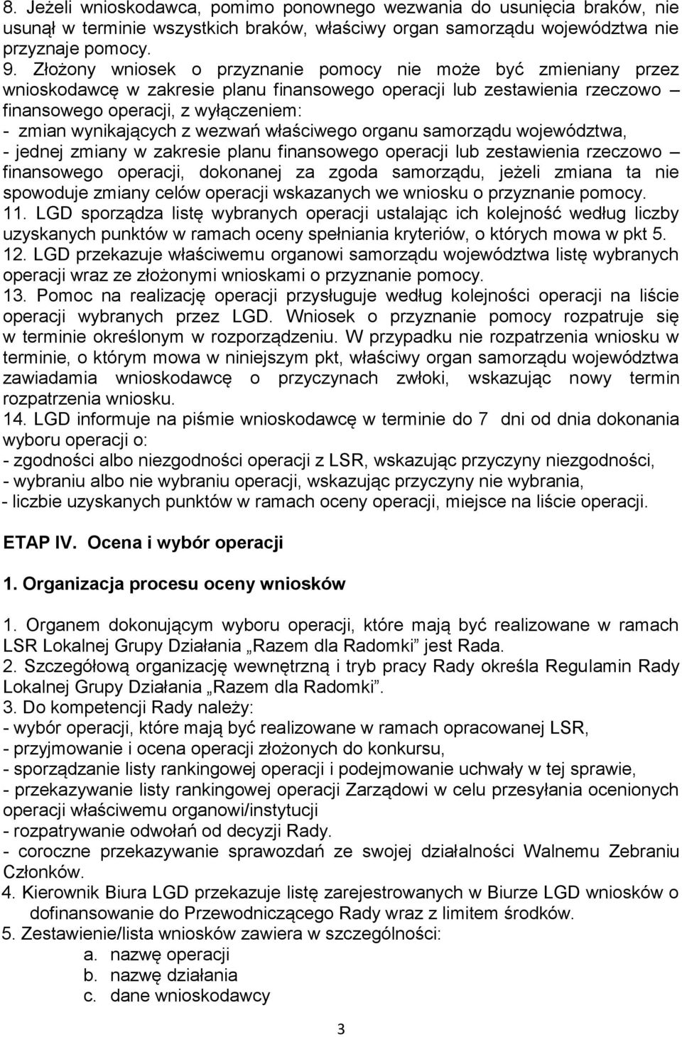 właściwego organu samorządu województwa, - jednej zmiany w zakresie planu finansowego operacji lub zestawienia rzeczowo finansowego operacji, dokonanej za zgoda samorządu, jeżeli zmiana ta spowoduje