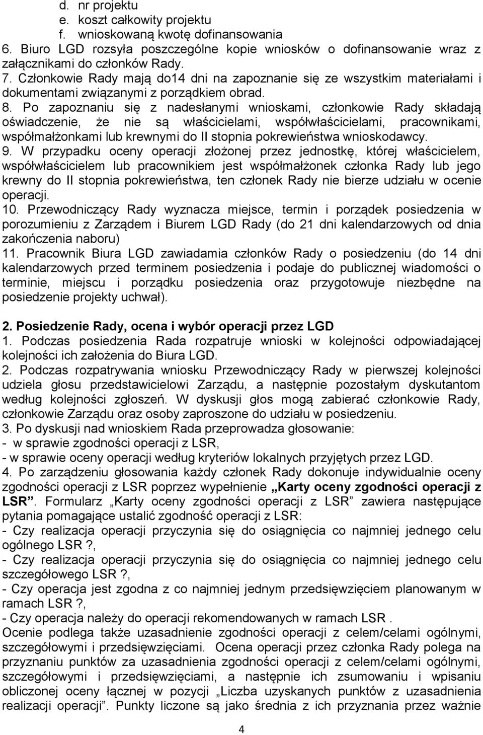 Po zapoznaniu się z nadesłanymi wnioskami, członkowie Rady składają oświadcze, że są właścicielami, współwłaścicielami, pracownikami, współmałżonkami lub krewnymi do II stopnia pokrewieństwa