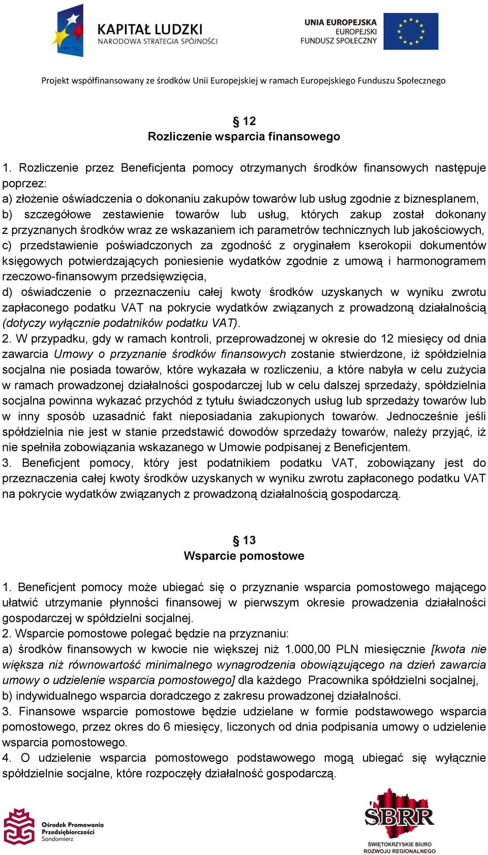 zestawienie towarów lub usług, których zakup został dokonany z przyznanych środków wraz ze wskazaniem ich parametrów technicznych lub jakościowych, c) przedstawienie poświadczonych za zgodność z