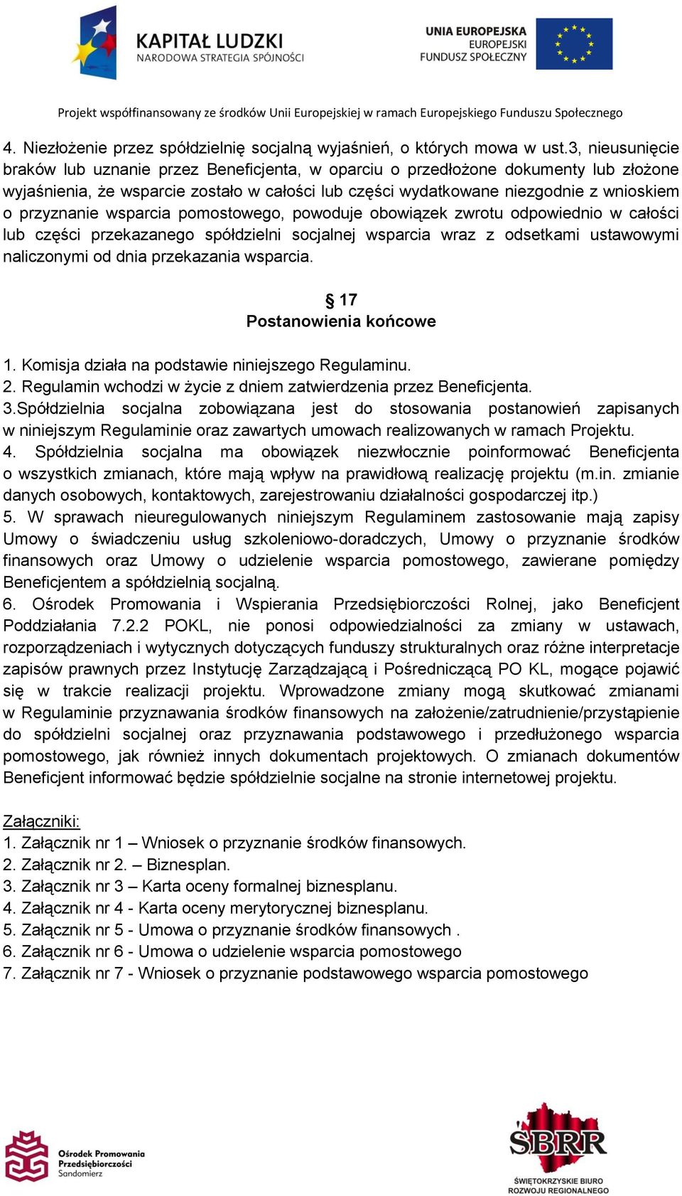 przyznanie wsparcia pomostowego, powoduje obowiązek zwrotu odpowiednio w całości lub części przekazanego spółdzielni socjalnej wsparcia wraz z odsetkami ustawowymi naliczonymi od dnia przekazania