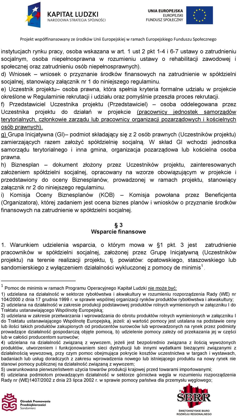 d) Wniosek wniosek o przyznanie środków finansowych na zatrudnienie w spółdzielni socjalnej, stanowiący załącznik nr 1 do niniejszego regulaminu.