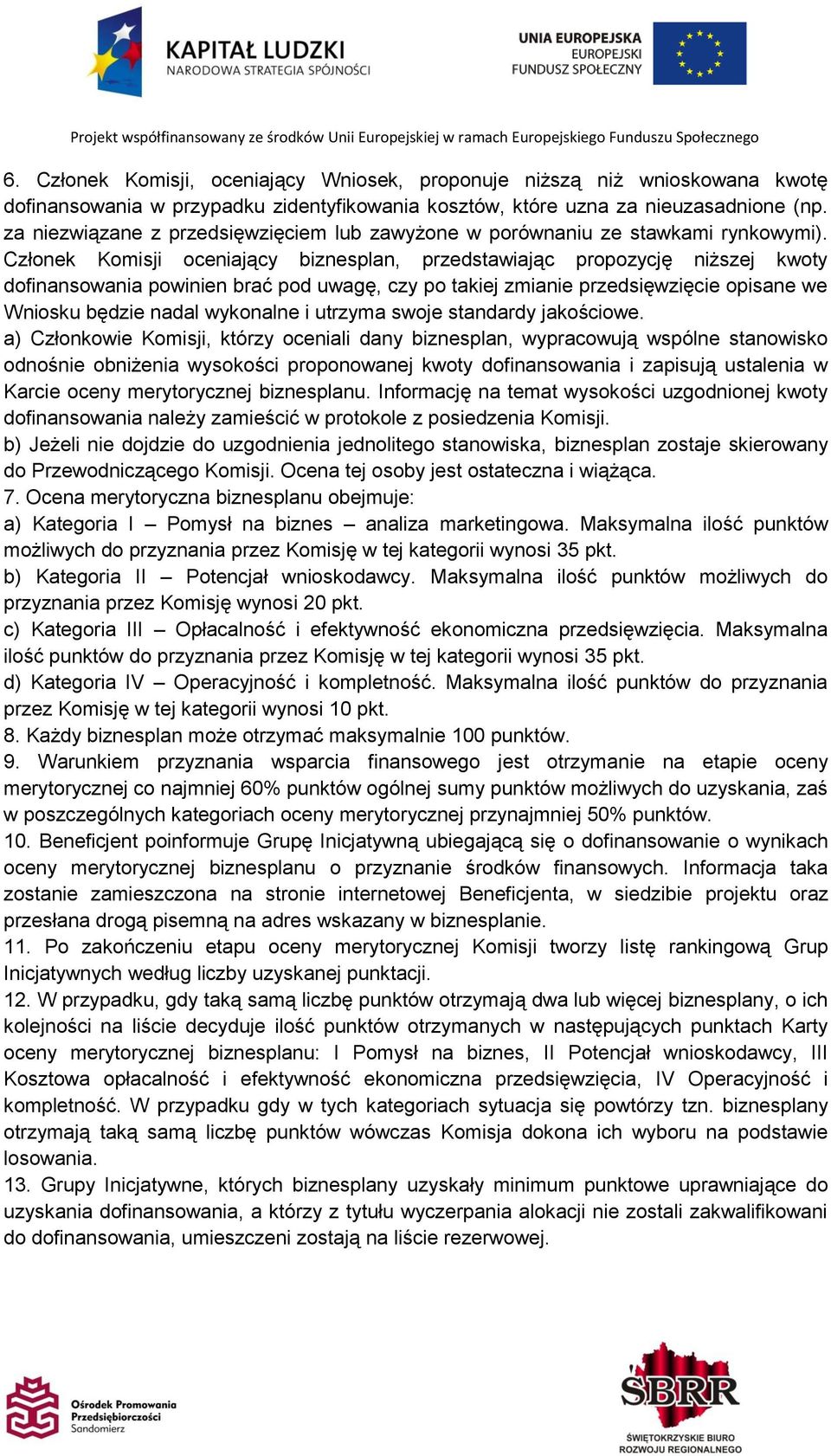 Członek Komisji oceniający biznesplan, przedstawiając propozycję niższej kwoty dofinansowania powinien brać pod uwagę, czy po takiej zmianie przedsięwzięcie opisane we Wniosku będzie nadal wykonalne