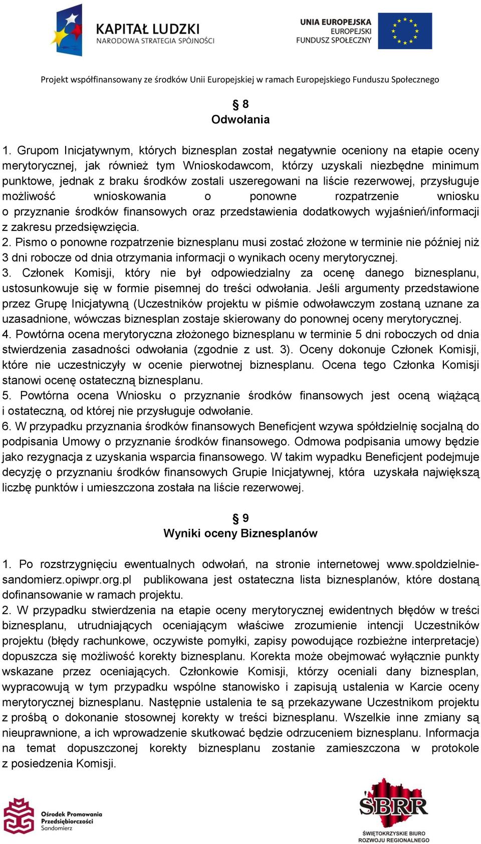 zostali uszeregowani na liście rezerwowej, przysługuje możliwość wnioskowania o ponowne rozpatrzenie wniosku o przyznanie środków finansowych oraz przedstawienia dodatkowych wyjaśnień/informacji z