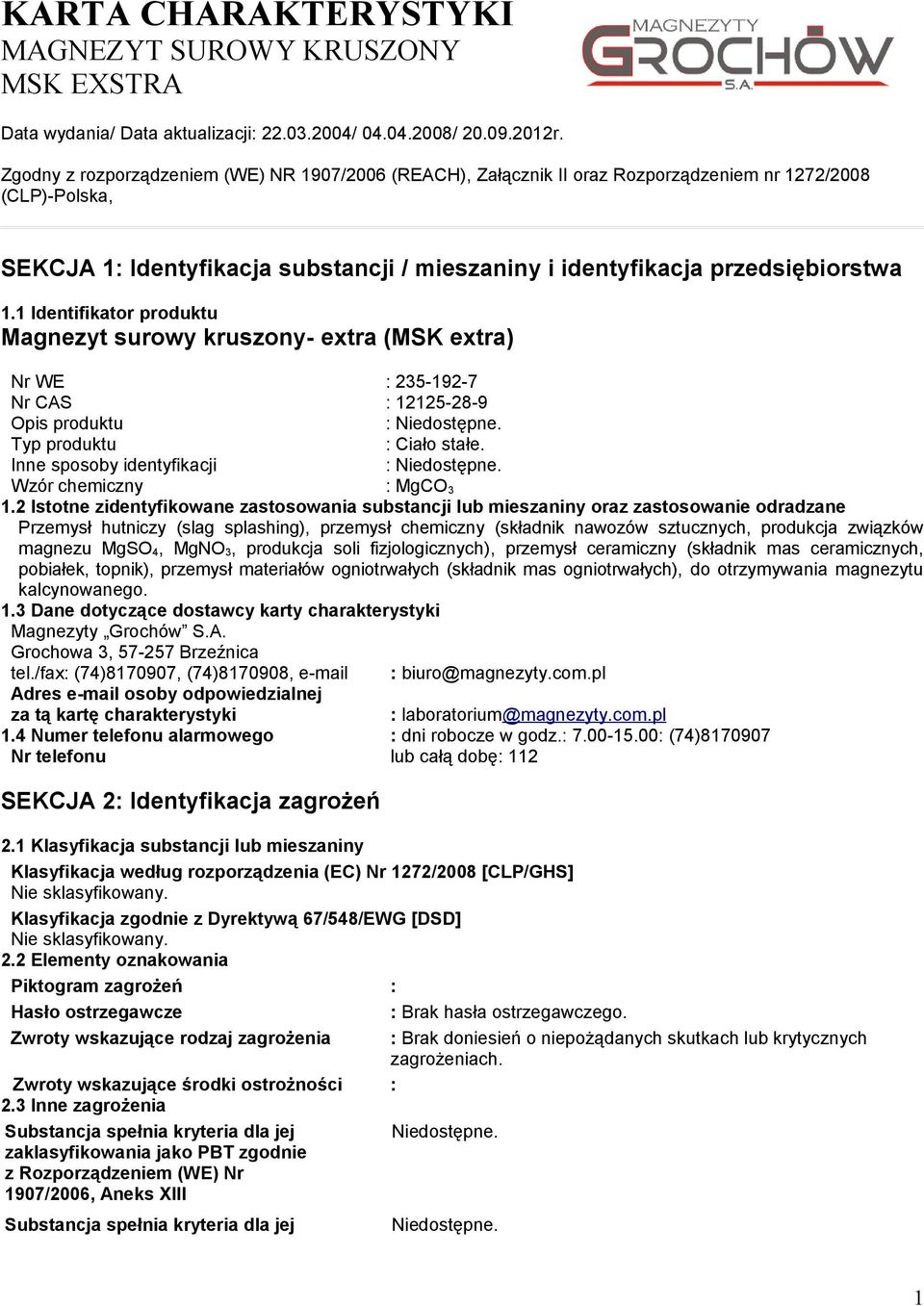 1 Identifikator produktu Magnezyt surowy kruszony- extra (MSK extra) Nr WE : 235-192-7 Nr CAS : 12125-28-9 Opis produktu Typ produktu : Ciało stałe.