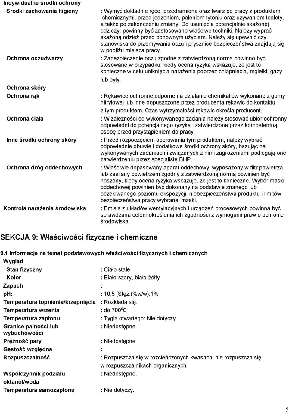 Do usunięcia potencjalnie skażonej odzieży, powinny być zastosowane właściwe techniki. Należy wyprać skażoną odzież przed ponownym użyciem.