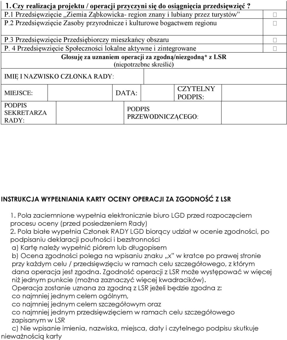 4 Przedsięwzięcie Społeczności lokalne aktywne i zintegrowane Głosuję za uznaniem za zgodną/niezgodną* z LSR (niepotrzebne skreślić) IMIĘ I NAZWISKO CZŁONKA RADY: MIEJSCE: PODPIS SEKRETARZA RADY: