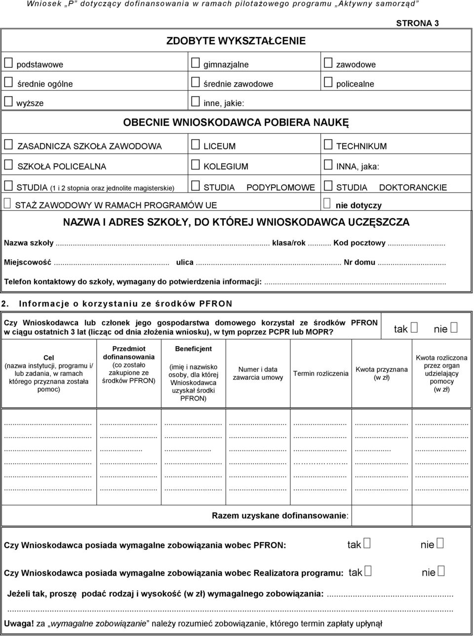 ADRES SZKOŁY, DO KTÓREJ WNIOSKODAWCA UCZĘSZCZA Nazwa szkoły... klasa/rok... Kod pocztowy Miejscowość ulica... Nr domu... Telefon kontaktowy do szkoły, wymagany do potwierdzenia informacji:... 2.