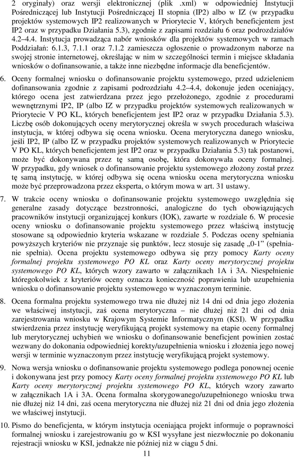 IP2 oraz w przypadku Działania 5.3), zgodnie z zapisami rozdziału 6 oraz podrozdziałów 4.2 4.4. Instytucja prowadząca nabór wniosków dla projektów systemowych w ramach Poddziałań: 6.1.3, 7.1.1 oraz 7.