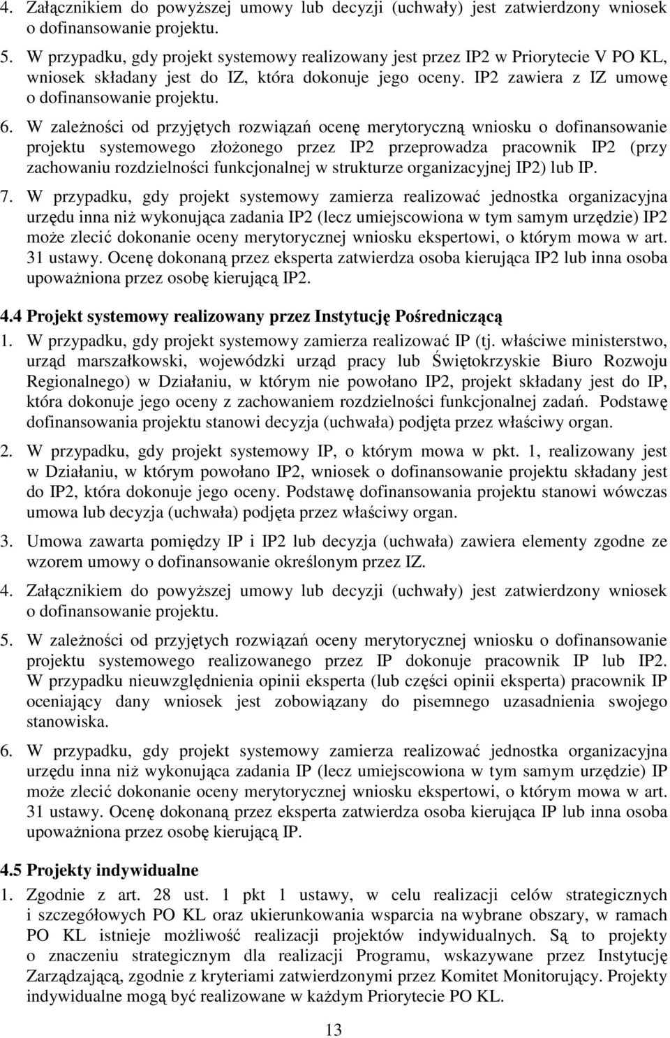 W zaleŝności od przyjętych rozwiązań ocenę merytoryczną wniosku o dofinansowanie projektu systemowego złoŝonego przez IP2 przeprowadza pracownik IP2 (przy zachowaniu rozdzielności funkcjonalnej w