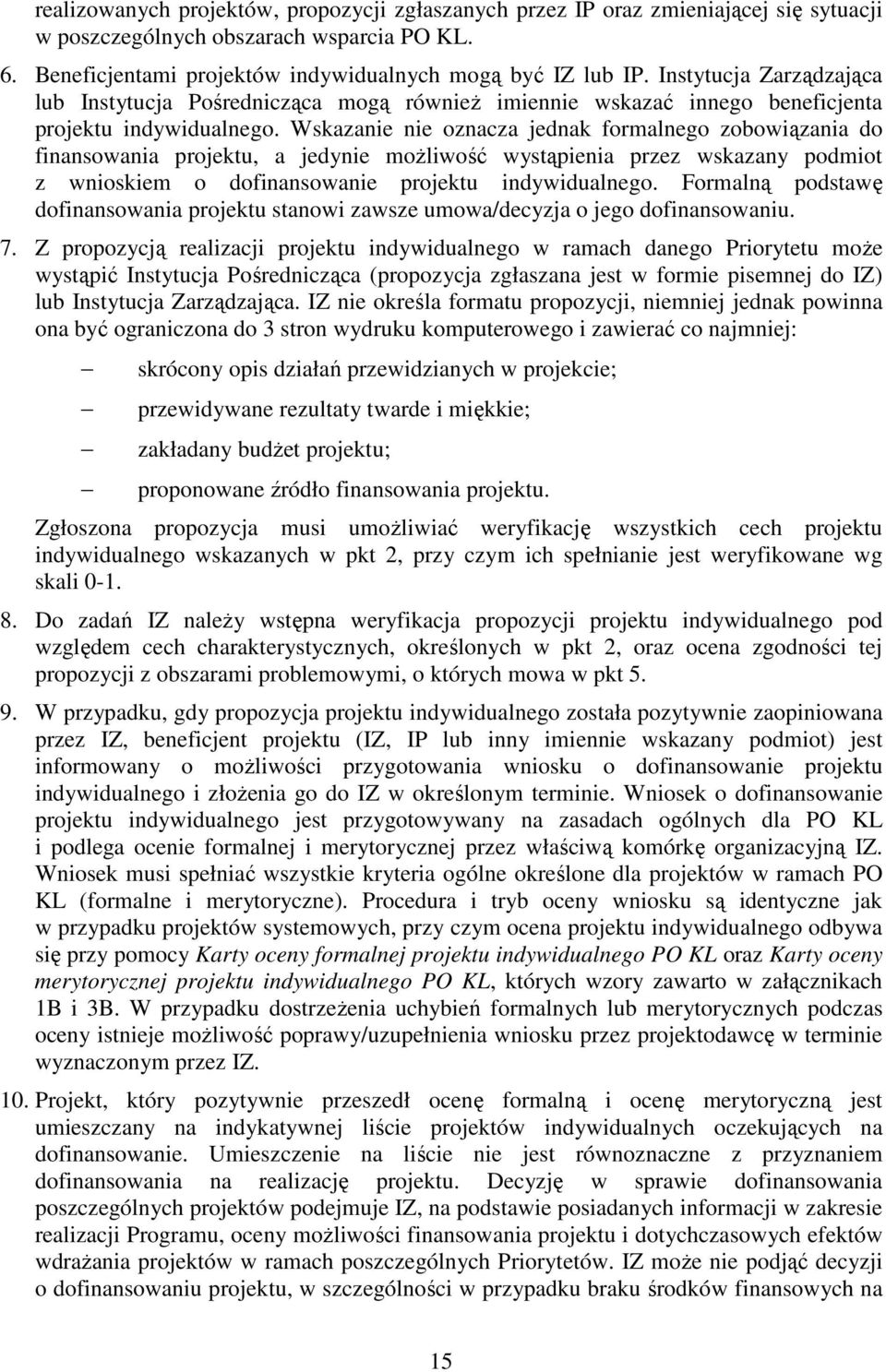 Wskazanie nie oznacza jednak formalnego zobowiązania do finansowania projektu, a jedynie moŝliwość wystąpienia przez wskazany podmiot z wnioskiem o dofinansowanie projektu indywidualnego.