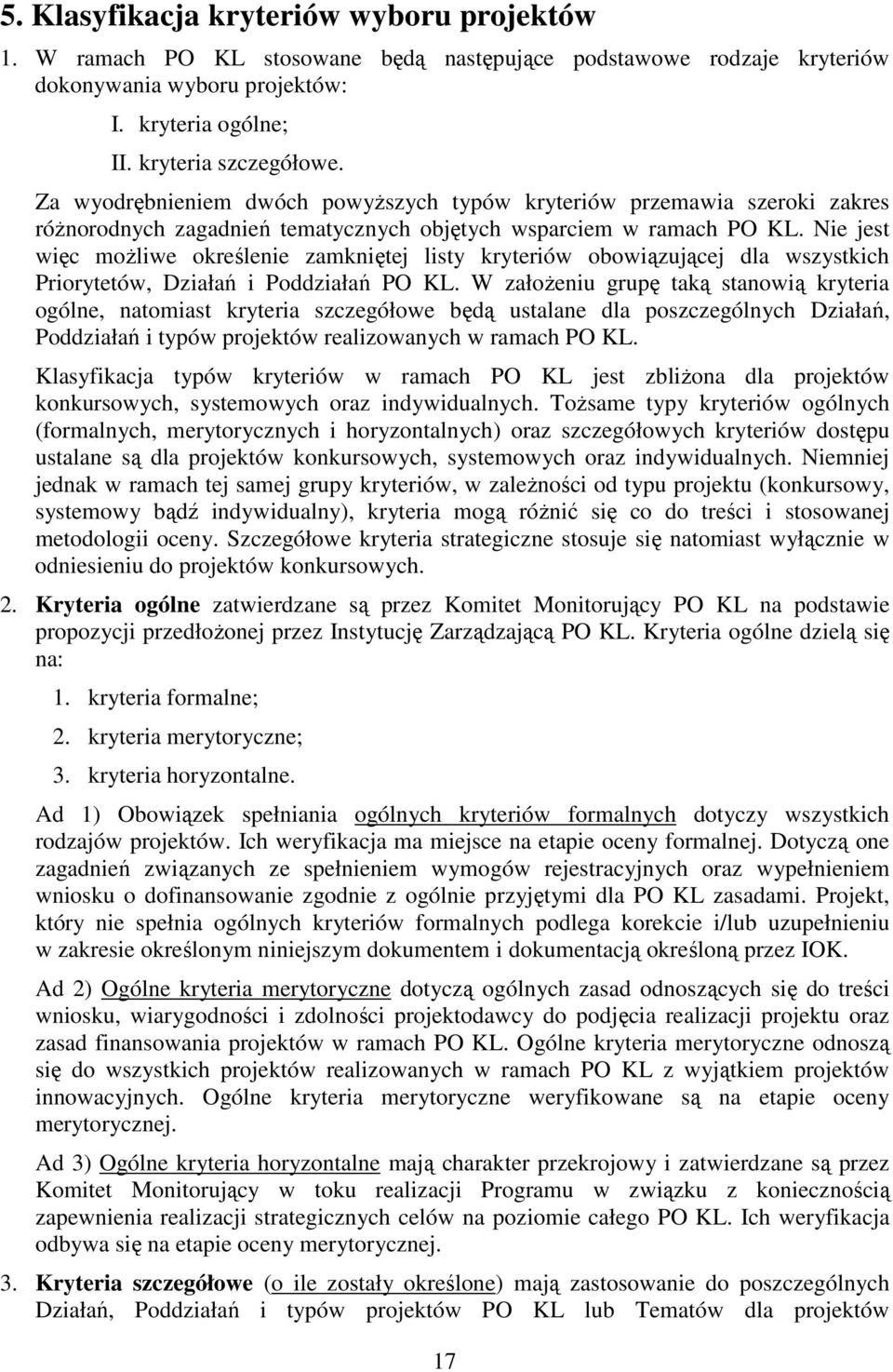 Nie jest więc moŝliwe określenie zamkniętej listy kryteriów obowiązującej dla wszystkich Priorytetów, Działań i Poddziałań PO KL.