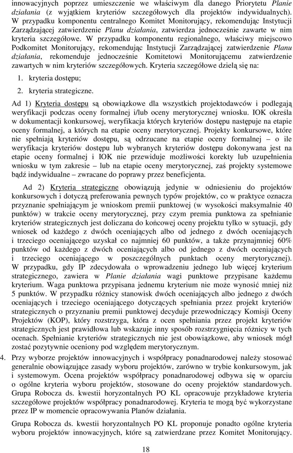 W przypadku komponentu regionalnego, właściwy miejscowo Podkomitet Monitorujący, rekomendując Instytucji Zarządzającej zatwierdzenie Planu działania, rekomenduje jednocześnie Komitetowi