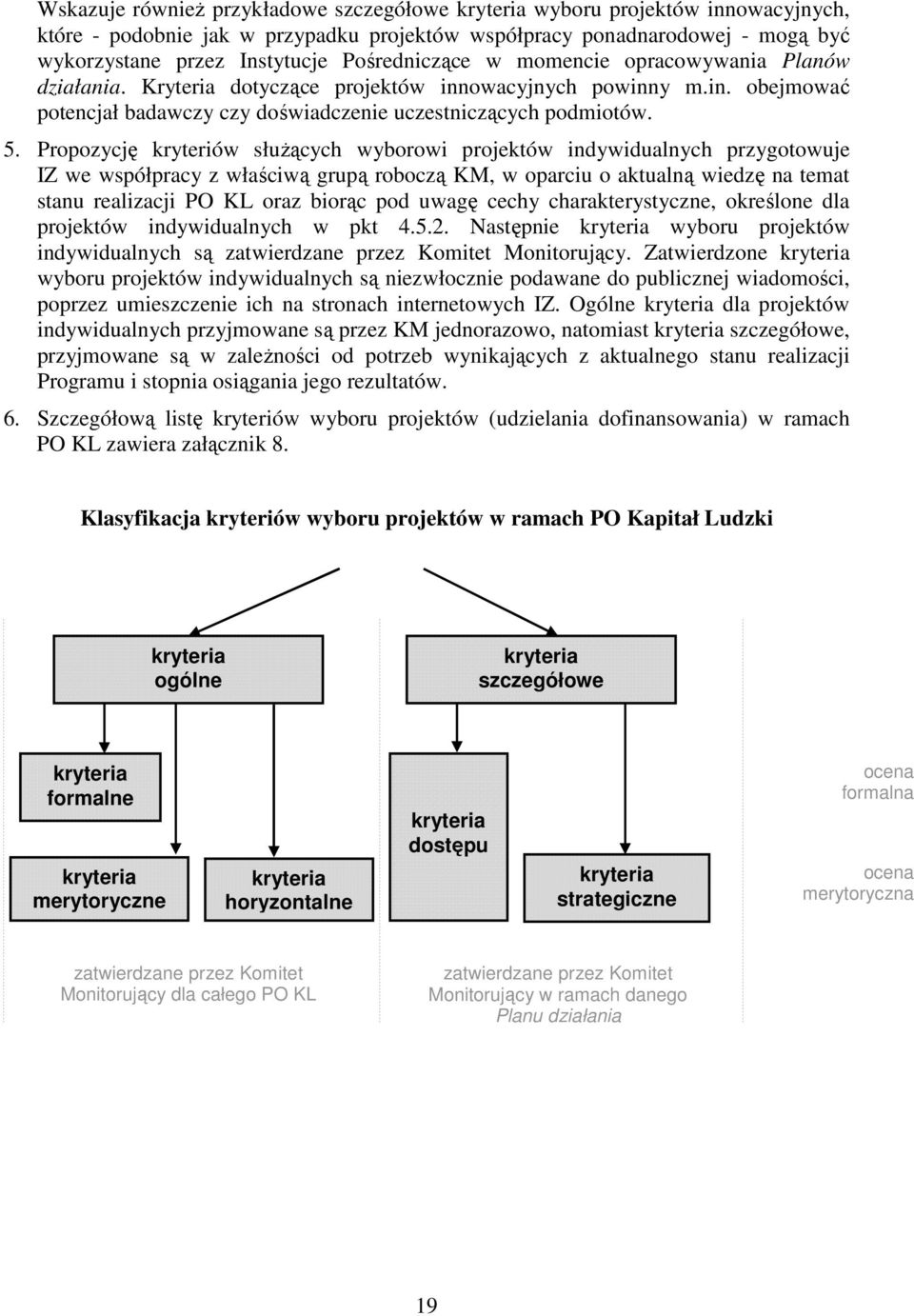 Propozycję kryteriów słuŝących wyborowi projektów indywidualnych przygotowuje IZ we współpracy z właściwą grupą roboczą KM, w oparciu o aktualną wiedzę na temat stanu realizacji PO KL oraz biorąc pod