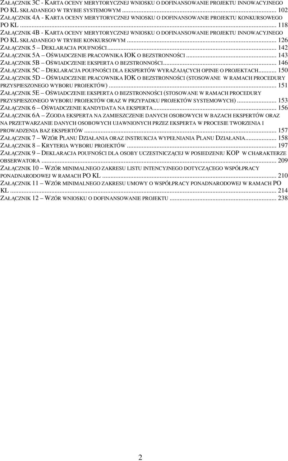 .. 118 ZAŁĄCZNIK 4B - KARTA OCENY MERYTORYCZNEJ WNIOSKU O DOFINANSOWANIE PROJEKTU INNOWACYJNEGO PO KL SKŁADANEGO W TRYBIE KONKURSOWYM... 126 ZAŁĄCZNIK 5 DEKLARACJA POUFNOŚCI.