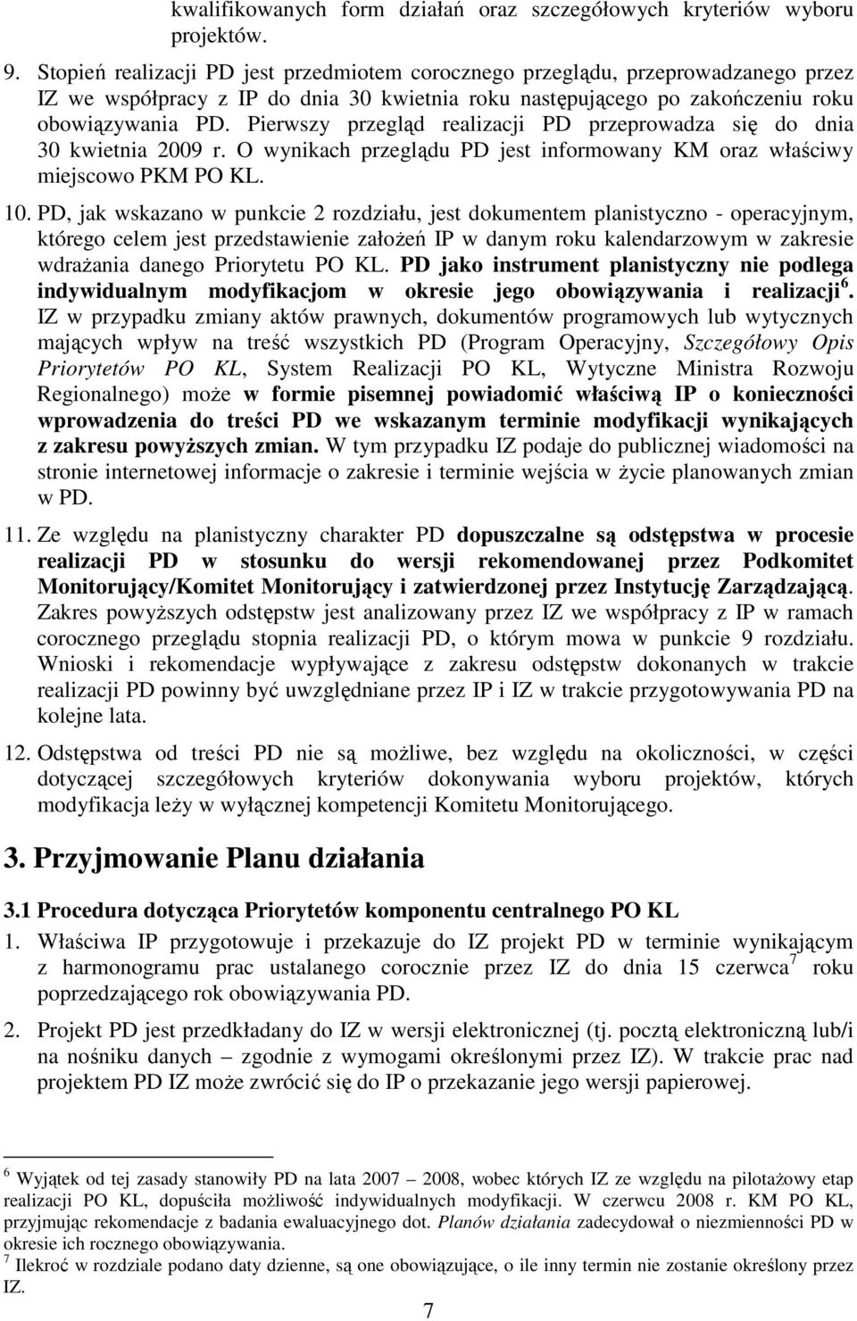 Pierwszy przegląd realizacji PD przeprowadza się do dnia 30 kwietnia 2009 r. O wynikach przeglądu PD jest informowany KM oraz właściwy miejscowo PKM PO KL. 10.