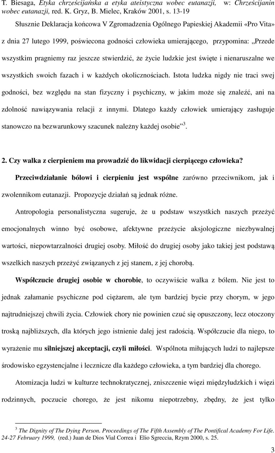 Istota ludzka nigdy nie traci swej godności, bez względu na stan fizyczny i psychiczny, w jakim może się znaleźć, ani na zdolność nawiązywania relacji z innymi.