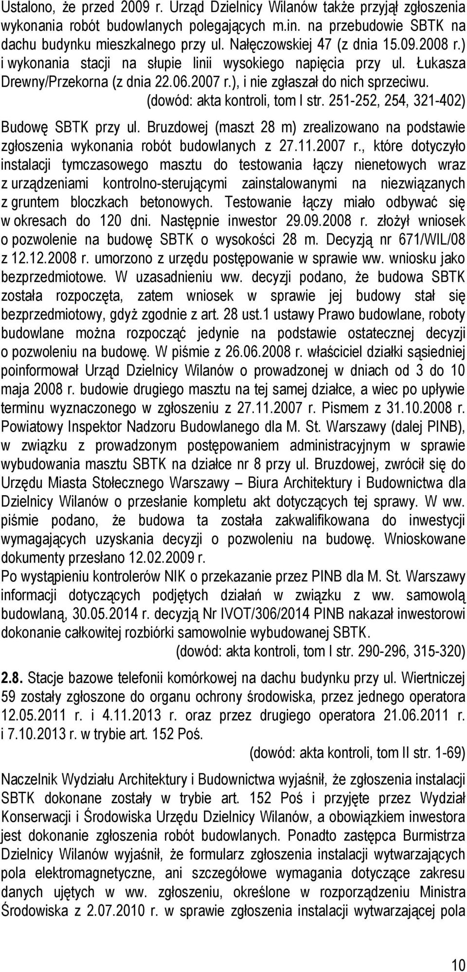 (dowód: akta kontroli, tom I str. 251-252, 254, 321-402) Budowę SBTK przy ul. Bruzdowej (maszt 28 m) zrealizowano na podstawie zgłoszenia wykonania robót budowlanych z 27.11.2007 r.