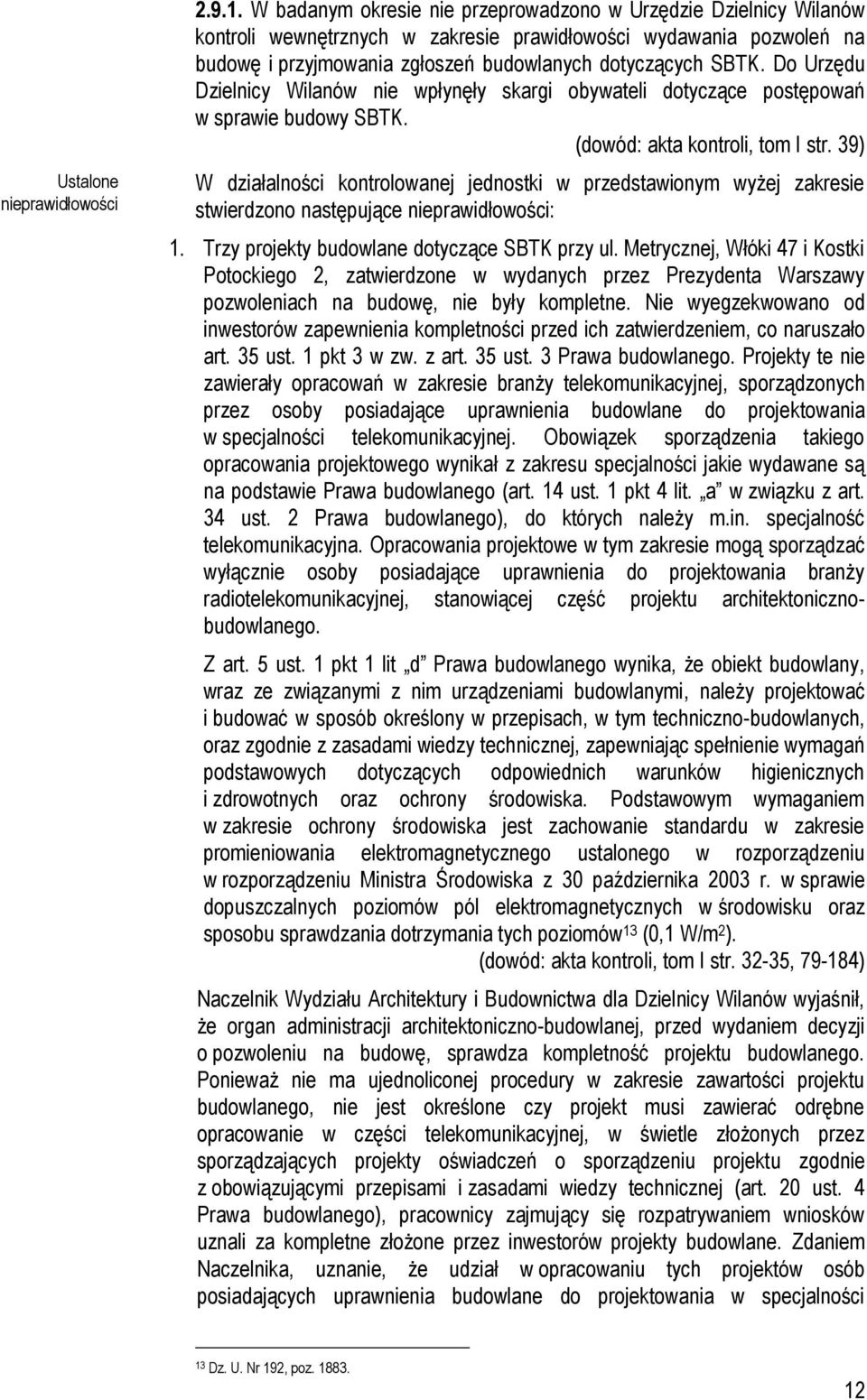 Do Urzędu Dzielnicy Wilanów nie wpłynęły skargi obywateli dotyczące postępowań w sprawie budowy SBTK. (dowód: akta kontroli, tom I str.