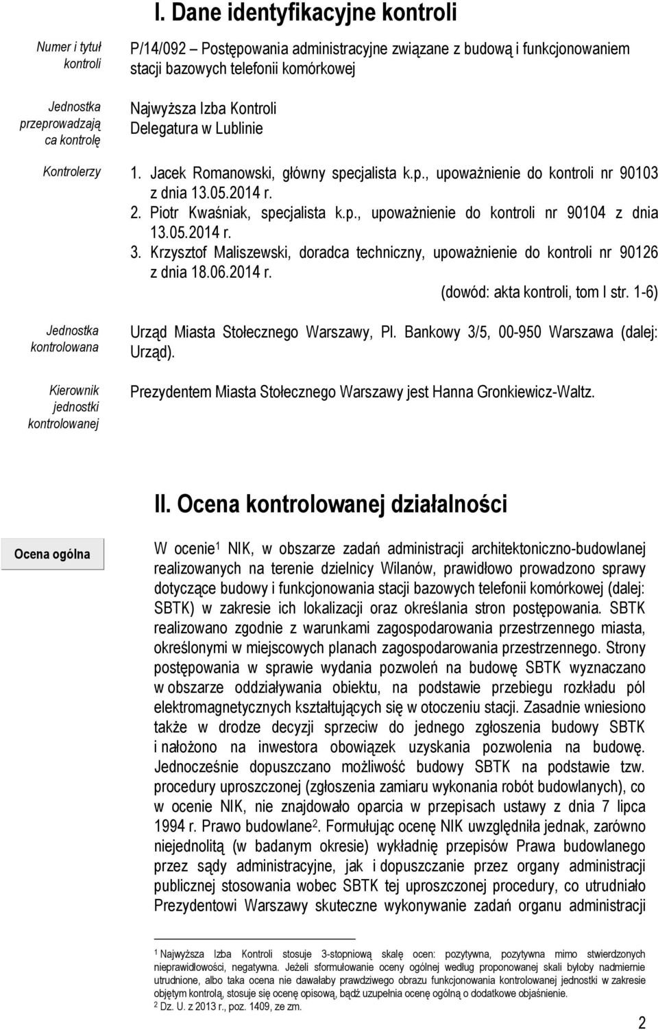 Piotr Kwaśniak, specjalista k.p., upoważnienie do kontroli nr 90104 z dnia 13.05.2014 r. 3. Krzysztof Maliszewski, doradca techniczny, upoważnienie do kontroli nr 90126 z dnia 18.06.2014 r. (dowód: akta kontroli, tom I str.