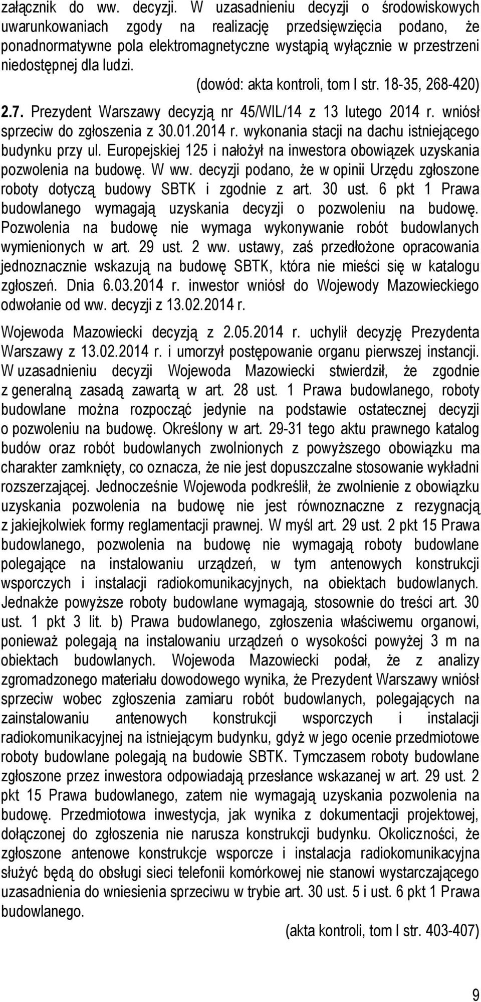 (dowód: akta kontroli, tom I str. 18-35, 268-420) 2.7. Prezydent Warszawy decyzją nr 45/WIL/14 z 13 lutego 2014 r. wniósł sprzeciw do zgłoszenia z 30.01.2014 r. wykonania stacji na dachu istniejącego budynku przy ul.