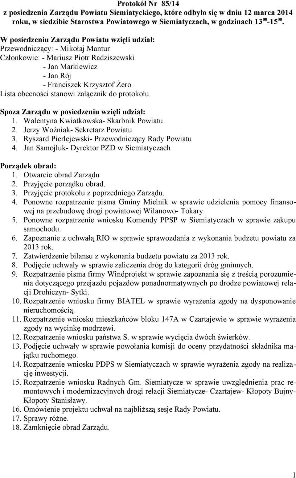 załącznik do protokołu. Spoza Zarządu w posiedzeniu wzięli udział: 1. Walentyna Kwiatkowska- Skarbnik Powiatu 2. Jerzy Woźniak- Sekretarz Powiatu 3.