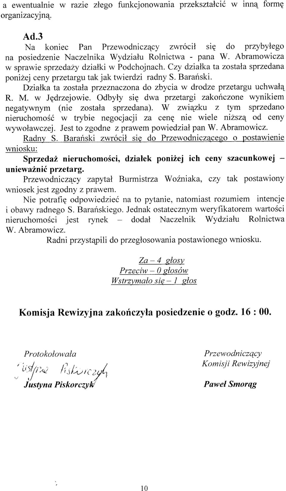 Dzialka ta zostala przeznaczona do zbycia w drodze przelargu uchwal4 R. M. w Jqdrzejowie. Odbyly siq dwa przetargi zakonczone wynikiem negatywnym (nie zostala sprzedana).